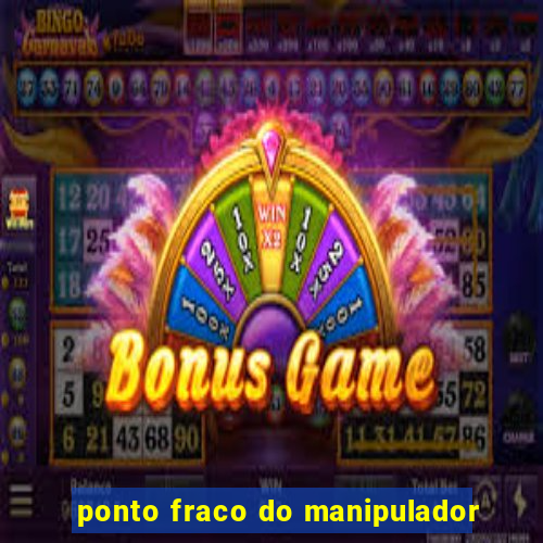 ponto fraco do manipulador